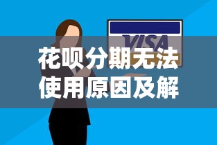 花呗分期无法使用原因及解决办法全解析 花呗分期无法使用原因及解决办法全解析
