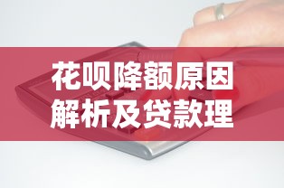 花呗降额原因解析及贷款理财应对策略