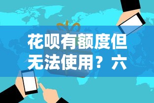 花呗有额度但无法使用？六大原因及解决方法解析