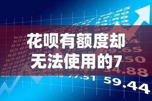 花呗有额度却无法使用的7大原因及解决方法｜贷款理财必看指南