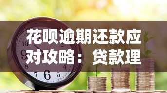 花呗逾期还款应对攻略：贷款理财专家教你化解债务危机