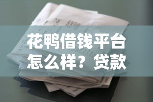 花鸭借钱平台怎么样？贷款理财用户必看真实解析