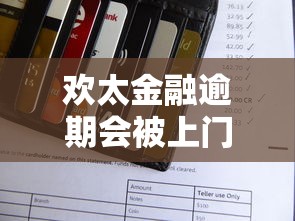 欢太金融逾期会被上门催收吗？真实情况与应对方法解析