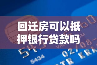 回迁房可以抵押银行贷款吗？详解流程、风险与注意事项