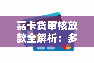 嘉卡贷审核放款全解析：多久到账？贷款理财用户必看
