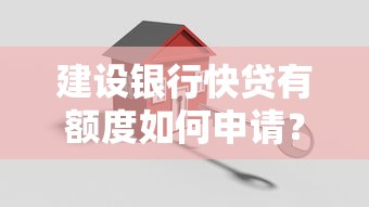 建设银行快贷有额度如何申请？详细步骤与避坑指南