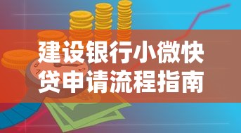 建设银行小微快贷申请流程指南及理财规划技巧