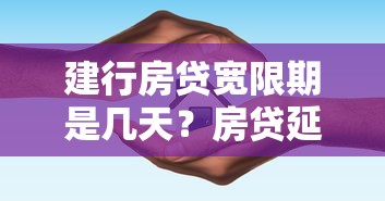 建行房贷宽限期是几天？房贷延期还款必读指南