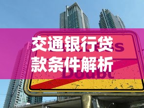 交通银行贷款条件解析：要求高不高？如何提高通过率