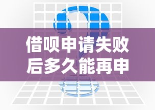 借呗申请失败后多久能再申请？详细解答与应对策略