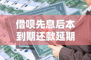 借呗先息后本到期还款延期政策解析及应对方案