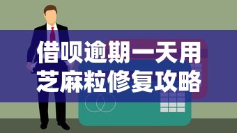 借呗逾期一天用芝麻粒修复攻略及信用管理技巧