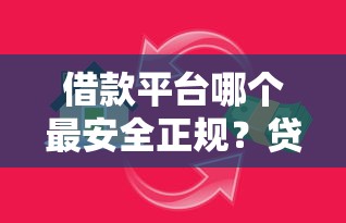 借款平台哪个最安全正规？贷款理财避坑指南