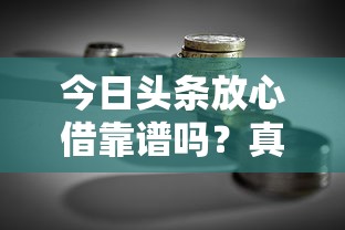 今日头条放心借靠谱吗？真实体验与贷款理财建议解析