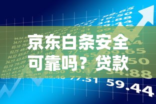 京东白条安全可靠吗？贷款理财用户必看的深度解析