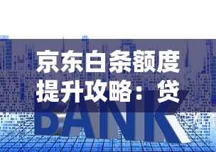 京东白条额度提升攻略：贷款理财用户必看的6个技巧