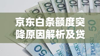 京东白条额度突降原因解析及贷款理财应对技巧