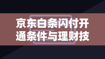 京东白条闪付开通条件与理财技巧：信用消费如何合理规划