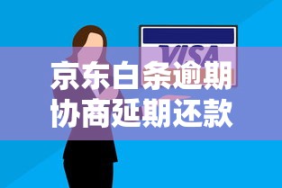 京东白条逾期协商延期还款攻略及注意事项