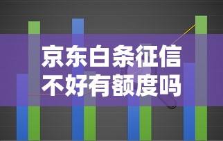 京东白条征信不好有额度吗？额度与征信关系全解析