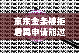 京东金条被拒后再申请能过吗？3个关键策略提升通过率
