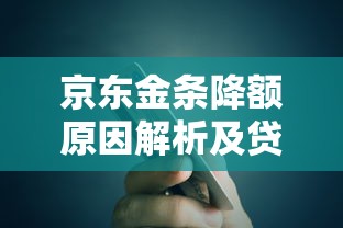 京东金条降额原因解析及贷款理财应对策略