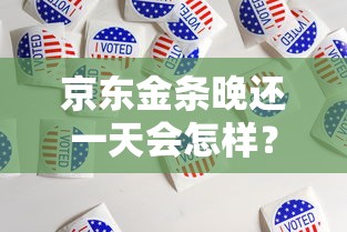 京东金条晚还一天会怎样？逾期影响及补救方法解析