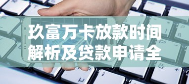 玖富万卡放款时间解析及贷款申请全流程指南