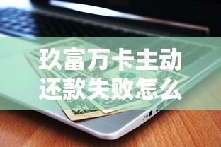 玖富万卡主动还款失败怎么办？逾期一天会影响征信吗？