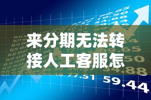 来分期无法转接人工客服怎么办？解决方法与贷款理财注意事项