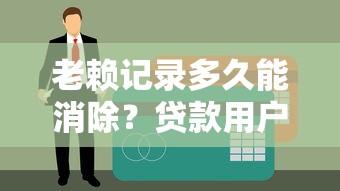 老赖记录多久能消除？贷款用户必看征信恢复指南