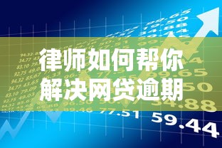 律师如何帮你解决网贷逾期问题？贷款理财必看攻略