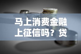 马上消费金融上征信吗？贷款前必看的征信影响解析