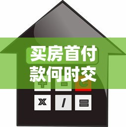 买房首付款何时交？贷款前必看的资金规划指南