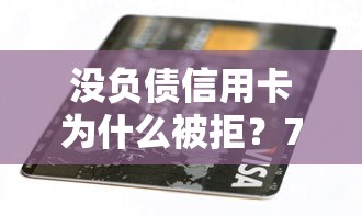 没负债信用卡为什么被拒？7个真实原因及解决技巧