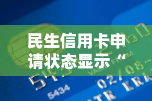 民生信用卡申请状态显示“已产生卡片”是什么意思？贷款理财用户必读指南