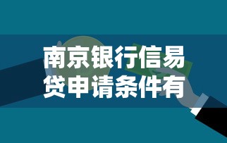南京银行信易贷申请条件有哪些？贷款额度、材料流程全解析