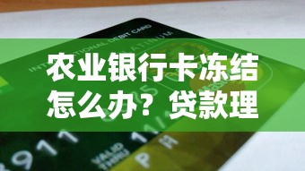 农业银行卡冻结怎么办？贷款理财用户必看解冻指南