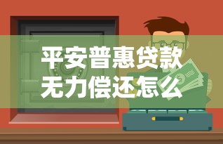 平安普惠贷款无力偿还怎么办？三个有效应对策略解析