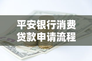 平安银行消费贷款申请流程及理财技巧全解析