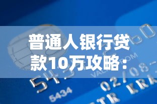 普通人银行贷款10万攻略：条件、流程、避坑指南