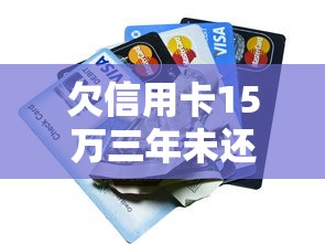 欠信用卡15万三年未还，配偶需承担连带责任吗？贷款理财深度解析