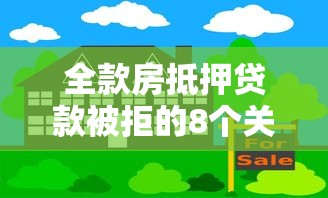 全款房抵押贷款被拒的8个关键原因解析 全款房抵押贷款被拒的8个关键原因解析