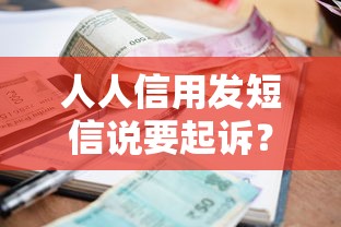 人人信用发短信说要起诉？贷款逾期真相与应对指南