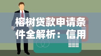 榕树贷款申请条件全解析:信用、收入、材料一步到位 榕树贷款申请条件全解析:信用、收入、材料一步到位