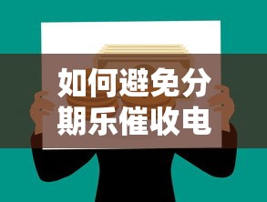 如何避免分期乐催收电话联系家人？8个实用贷款理财技巧