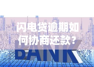 闪电贷逾期如何协商还款？5个步骤教你化解危机
