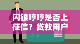 闪银哼哼是否上征信？贷款用户必看的征信影响解析