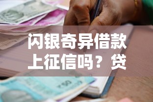 闪银奇异借款上征信吗？贷款用户必看的征信影响解析
