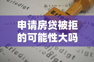 申请房贷被拒的可能性大吗？5个关键因素帮你避坑